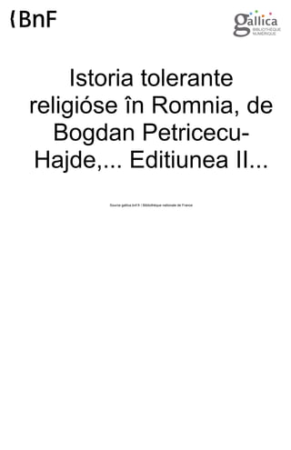 Istoria tolerante
religióse în Romnia, de
Bogdan Petricecu-
Hajde,... Editiunea II...
Source gallica.bnf.fr / Bibliothèque nationale de France
 