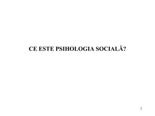 CE ESTE PSIHOLOGIA SOCIALĂ? 