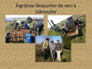 Îngrijirea lăcașurilor de veci a
stămoșilor
 