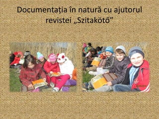 Documentația în natură cu ajutorul
revistei „Szitakötő”
 