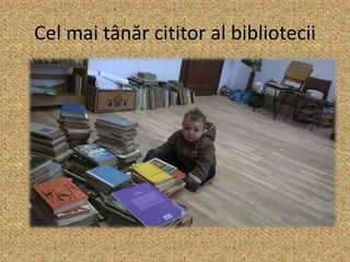 Cel mai tânăr cititor al bibliotecii
 