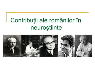 Contribuţii ale românilor în   neuroştiinţe 