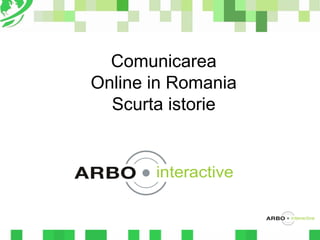 Comunicarea
Online in Romania
  Scurta istorie
 