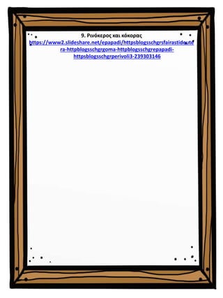 9. Ρινόκερος και κόκορας
https://www2.slideshare.net/epapadi/httpsblogsschgrsfairastideute
ra-httpblogsschgrgoma-httpblogsschgrepapadi-
httpsblogsschgrperivoli3-239303146
 