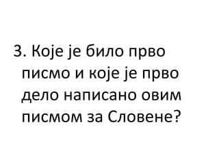 3. Које је било прво
писмо и које је прво
дело написано овим
писмом за Словене?
 