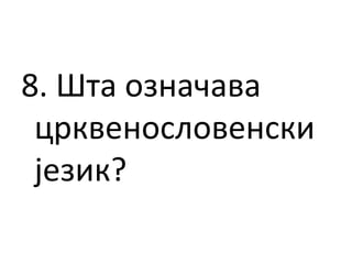 8. Шта означава
црквенословенски
језик?
 
