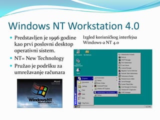 Windows NT Workstation 4.0
 Predstavljen je 1996 godine   Izgled korisničkog interfejsa
  kao prvi poslovni desktop     Windows-a NT 4.0
  operativni sistem.
 NT= New Technology
 Pružao je podršku za
  umrežavanje računara
 