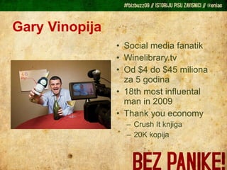 Gary Vinopija Social media fanatik Winelibrary.tv Od $4 do $45 miliona za 5 godina 18th most influental man in 2009 Thank you economy Crush It knjiga 20K kopija 