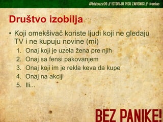 Društvo izobilja Koji omekšivač koriste ljudi koji ne gledaju TV i ne kupuju novine (mi) Onaj koji je uzela žena pre njih Onaj sa fensi pakovanjem Onaj koji im je rekla keva da kupe Onaj na akciji Ili... 