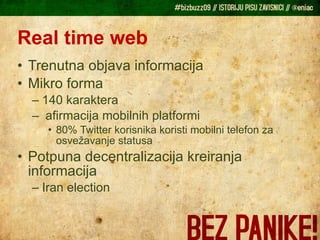Real time web Trenutna objava informacija Mikro forma 140 karaktera  afirmacija mobilnih platformi 80% Twitter korisnika koristi mobilni telefon za osvežavanje statusa Potpuna decentralizacija kreiranja informacija Iran election 