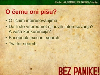 O čemu oni pišu? O ličnim interesovanjima Da li ste vi predmet njihovih interesovanja? A vaša konkurencija? Facebook lexicon, search Twitter search 