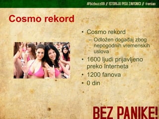 Cosmo rekord Cosmo rekord Odložen događaj zbog nepogodnih vremenskih uslova 1600 ljudi prijavljeno preko Interneta 1200 fanova 0 din 