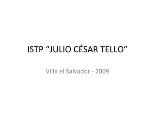 ISTP “JULIO CÉSAR TELLO” Villa el Salvador - 2009 