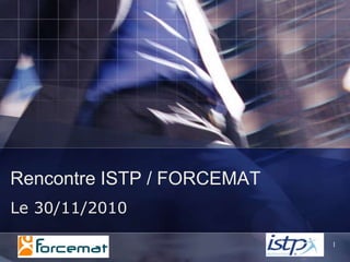 Rencontre ISTP / FORCEMAT Le 30/11/2010 1 