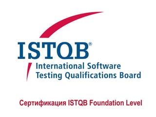 ISTQB
Сертификация ISTQB Foundation Level
 