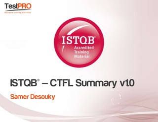 ISTQB® – CTFL Summary v1.0
Samer Desouky
 