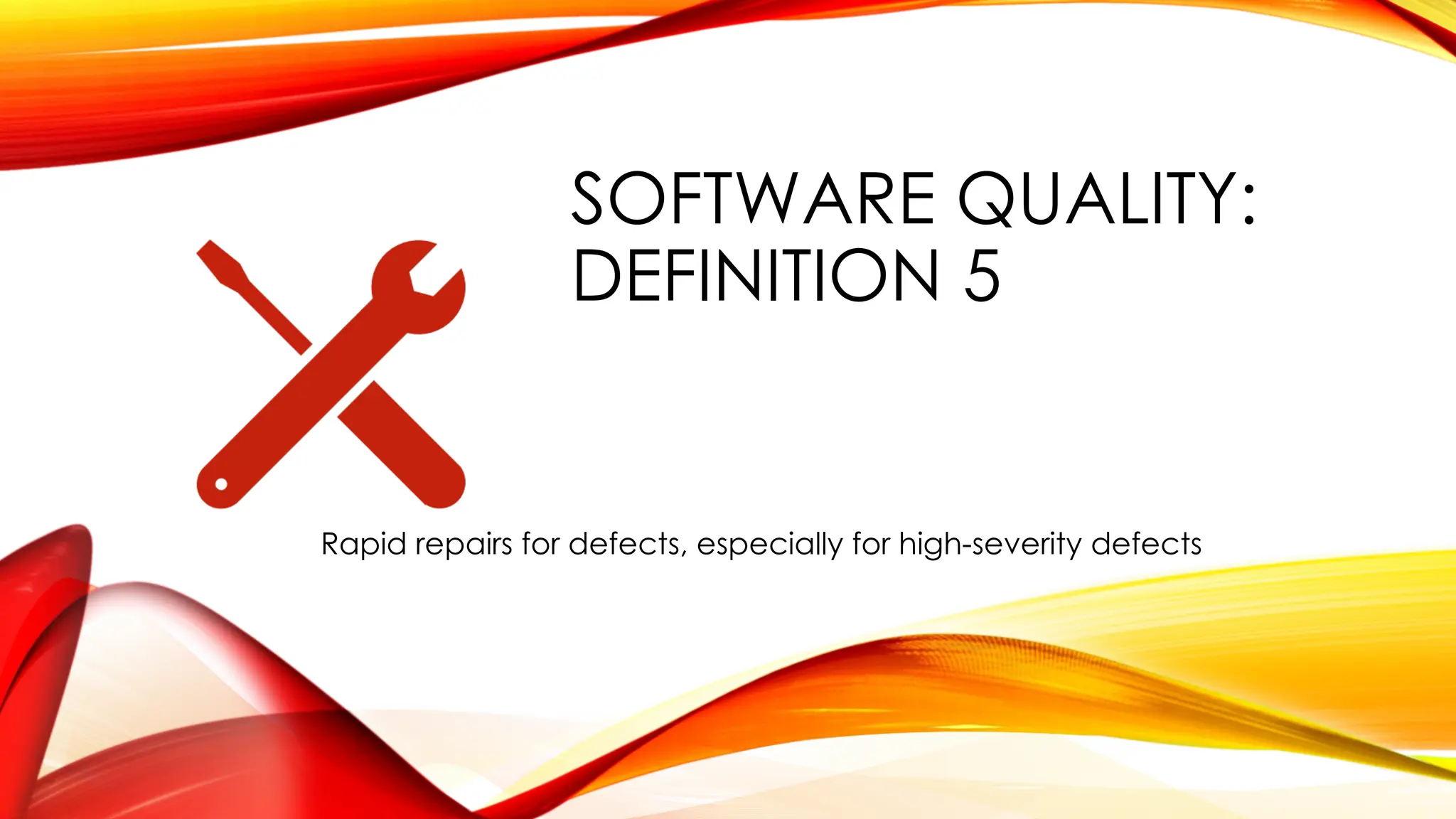 SOFTWARE QUALITY:
DEFINITION 5
Rapid repairs for defects, especially for high-severity defects
 