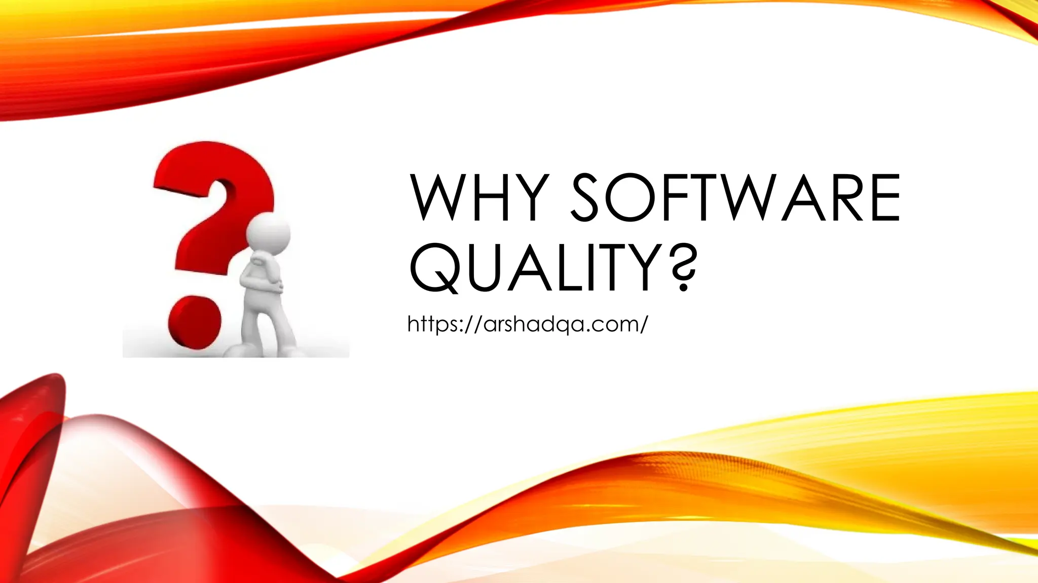 WHY SOFTWARE
QUALITY?
https://arshadqa.com/
 