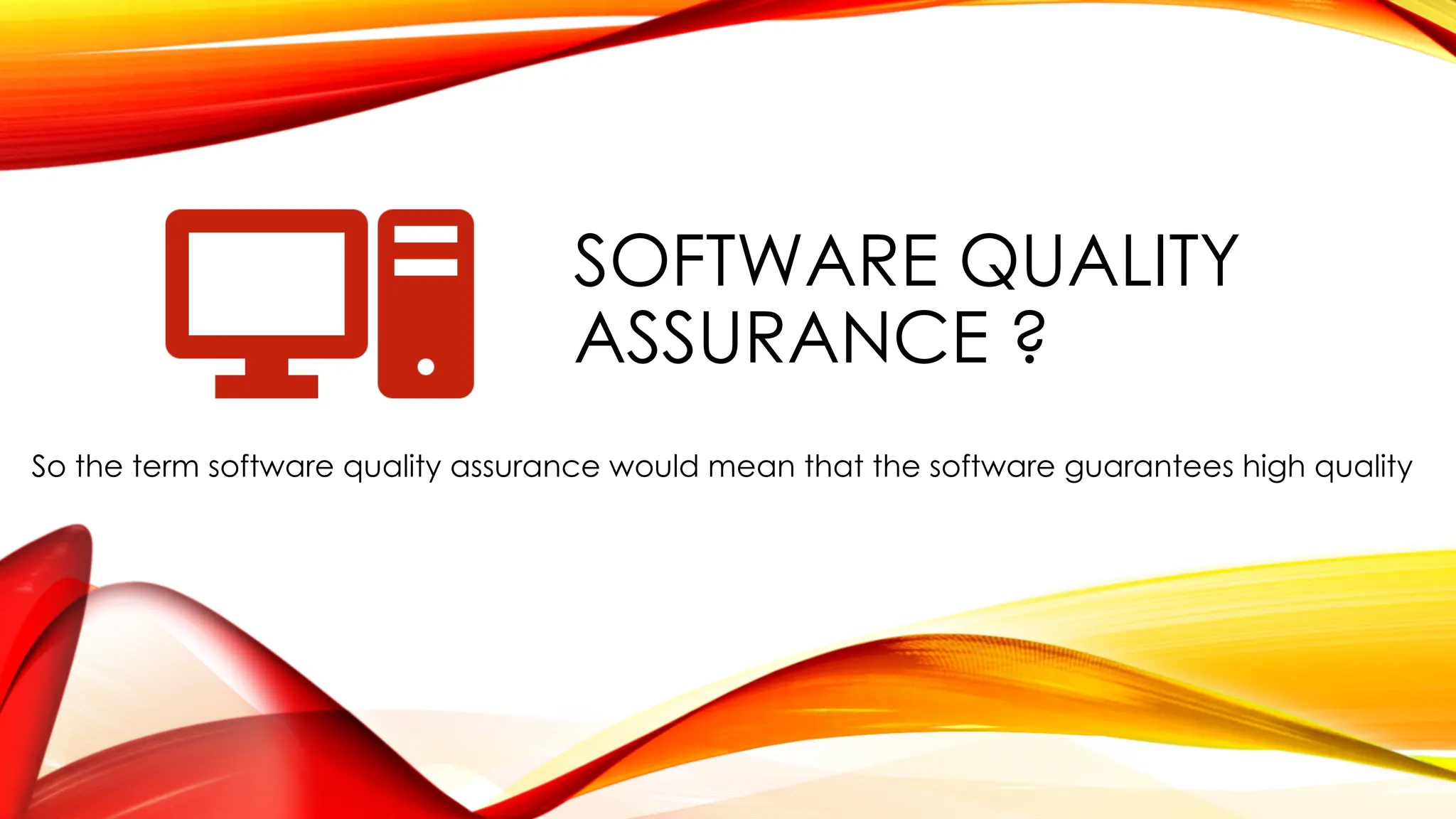 SOFTWARE QUALITY
ASSURANCE ?
So the term software quality assurance would mean that the software guarantees high quality
 