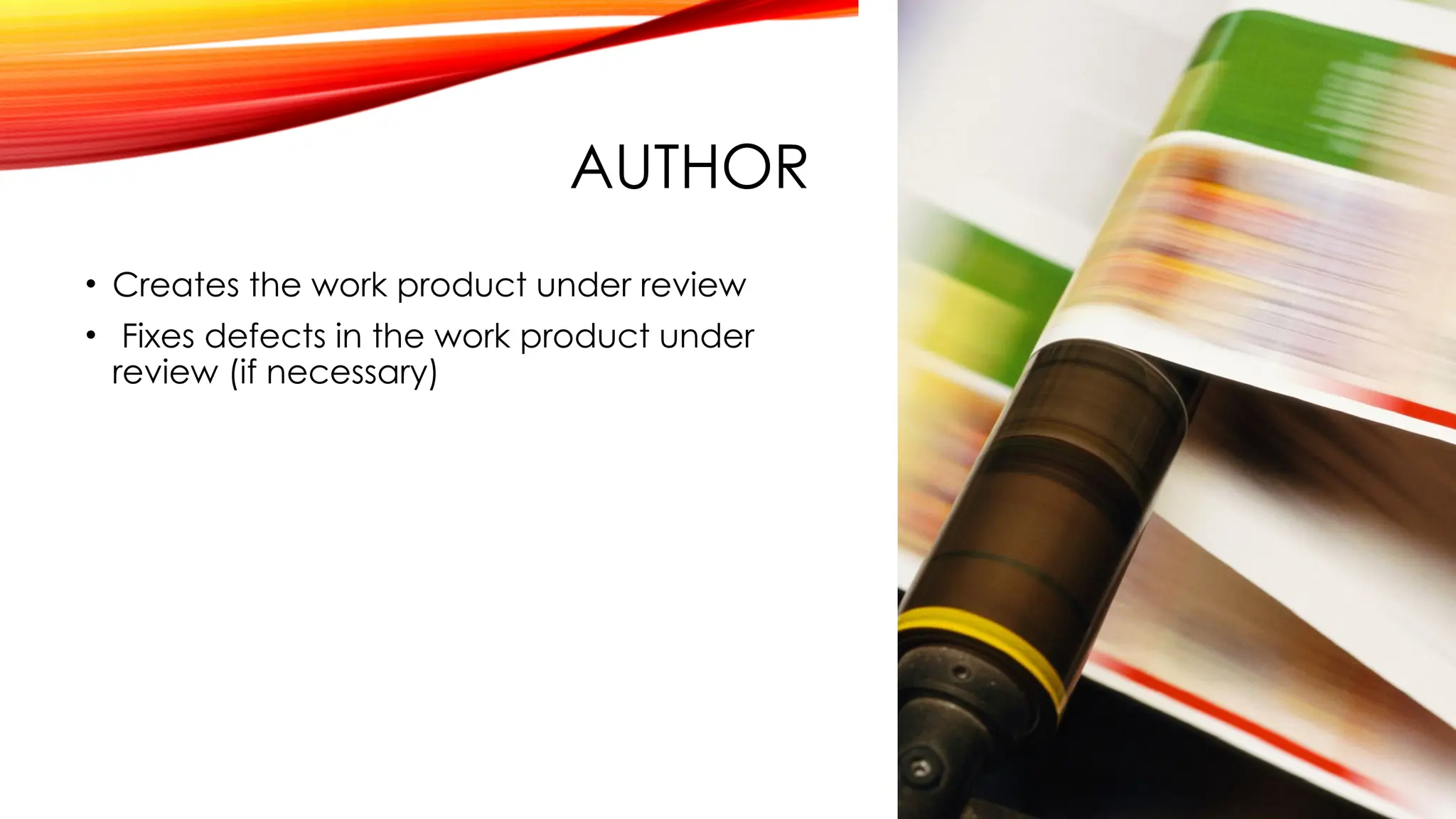 AUTHOR
• Creates the work product under review
• Fixes defects in the work product under
review (if necessary)
 
