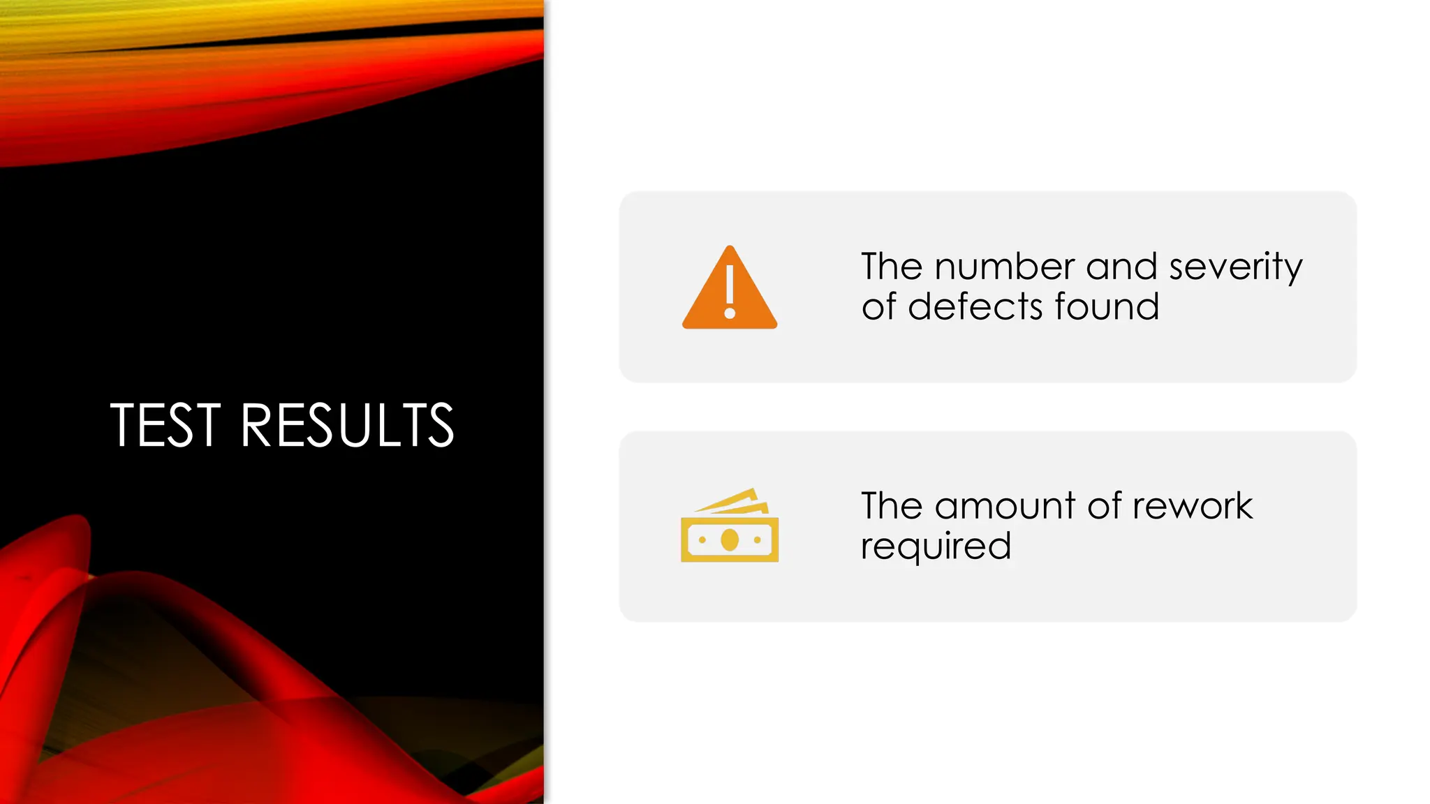 TEST RESULTS
The number and severity
of defects found
The amount of rework
required
 