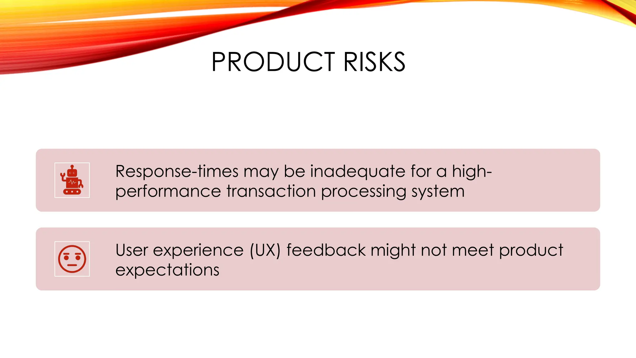PRODUCT RISKS
Response-times may be inadequate for a high-
performance transaction processing system
User experience (UX) feedback might not meet product
expectations
 