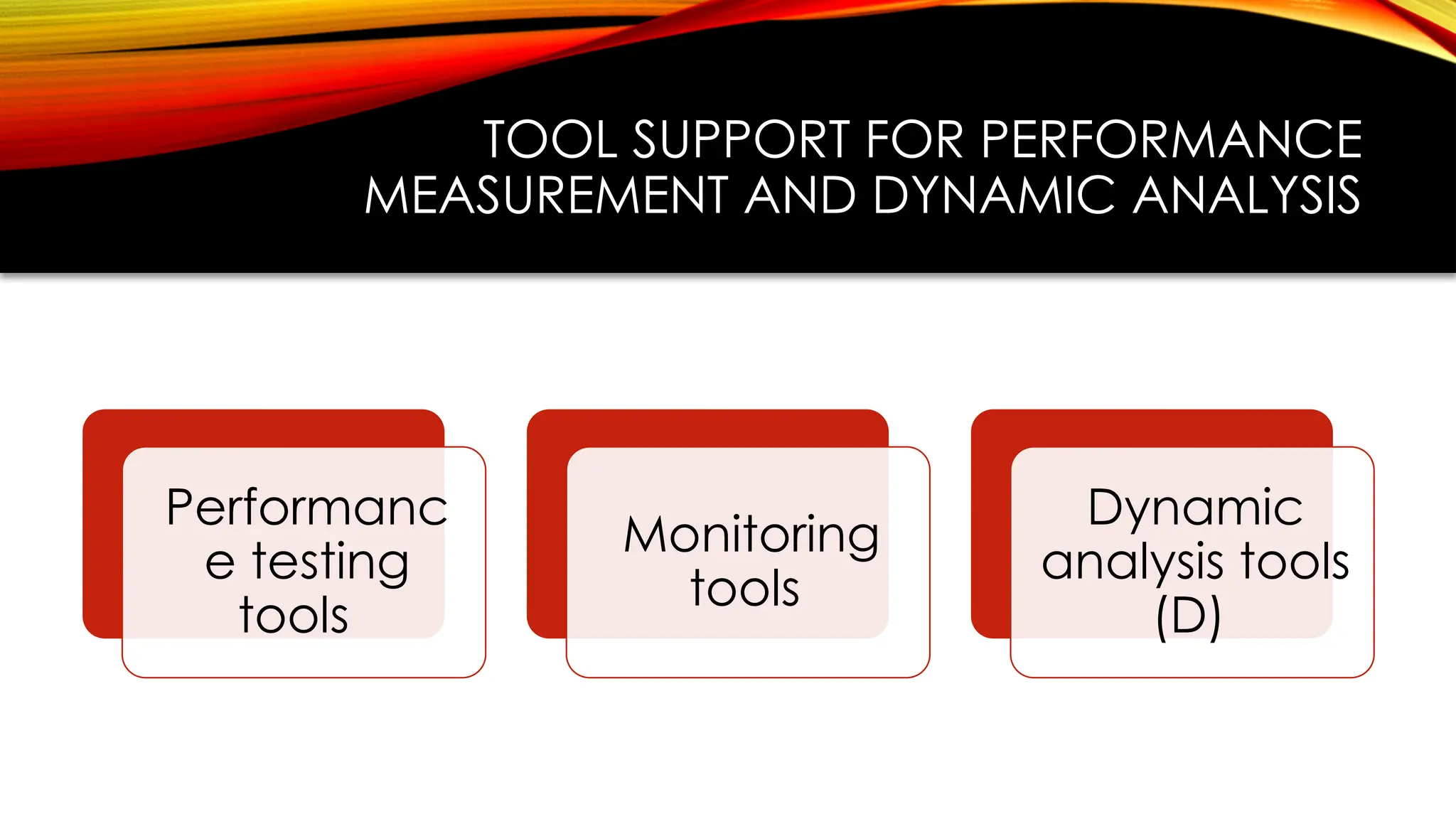TOOL SUPPORT FOR PERFORMANCE
MEASUREMENT AND DYNAMIC ANALYSIS
Performanc
e testing
tools
Monitoring
tools
Dynamic
analysis tools
(D)
 