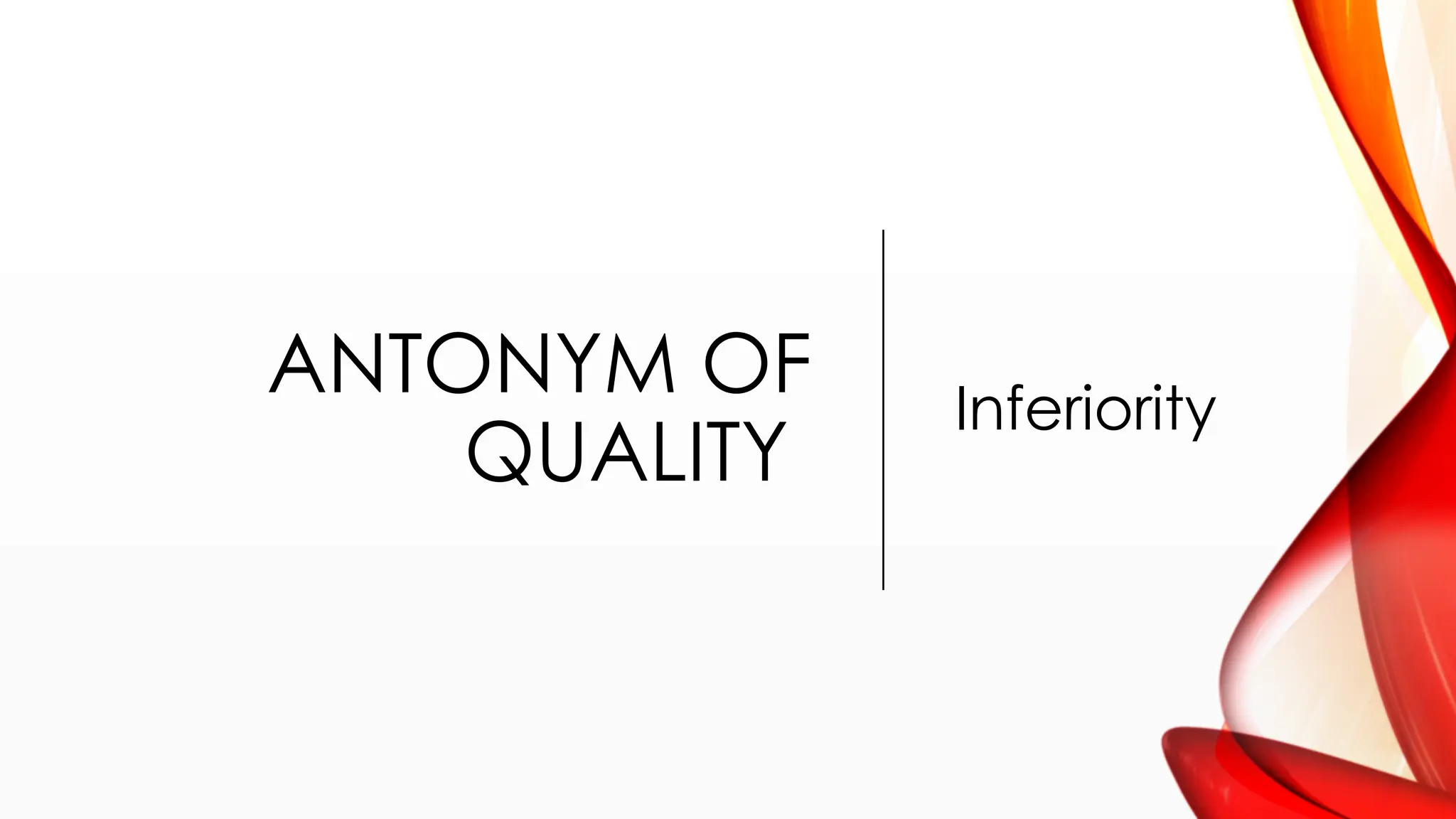 ANTONYM OF
QUALITY
Inferiority
 