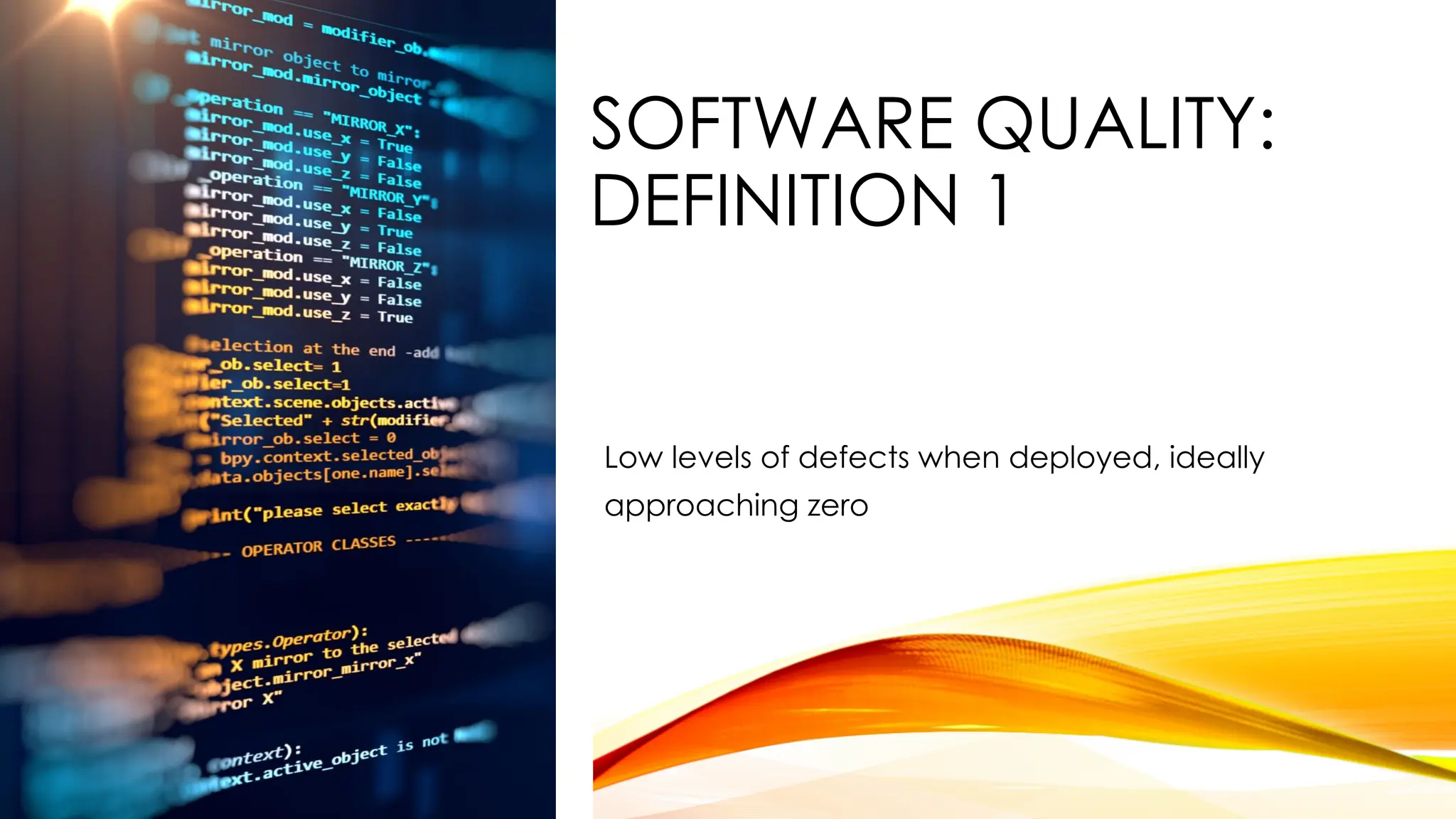 SOFTWARE QUALITY:
DEFINITION 1
Low levels of defects when deployed, ideally
approaching zero
 