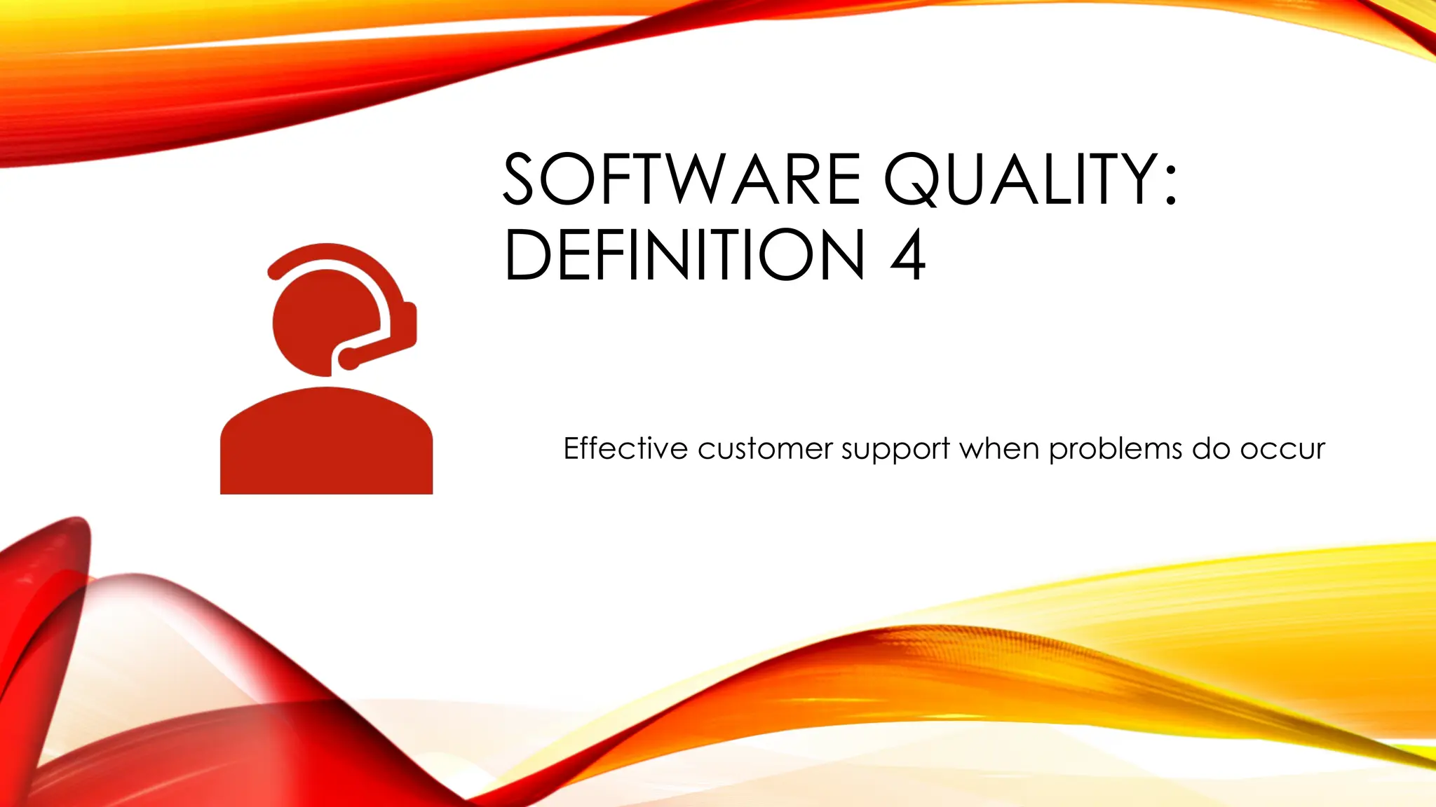 SOFTWARE QUALITY:
DEFINITION 4
Effective customer support when problems do occur
 