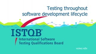 Testing throughout
software development lifecycle
HOÀNG HIỀN
 