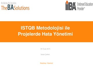 ISTQB Metodolojisi ile
Projelerde Hata Yönetimi
05 Ocak 2015
Beşiktaş / İstanbul
Vedat Çelikel
 