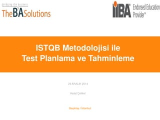 ISTQB Metodolojisi ile
Test Planlama ve Tahminleme
29 ARALIK 2014
Beşiktaş / İstanbul
Vedat Çelikel
 