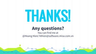 THANKS!
Any questions?
You can find me at
@Hoang Hien/ hthien@software.misa.com.vn
 