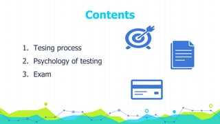 Contents
1. Tesing process
2. Psychology of testing
3. Exam
 