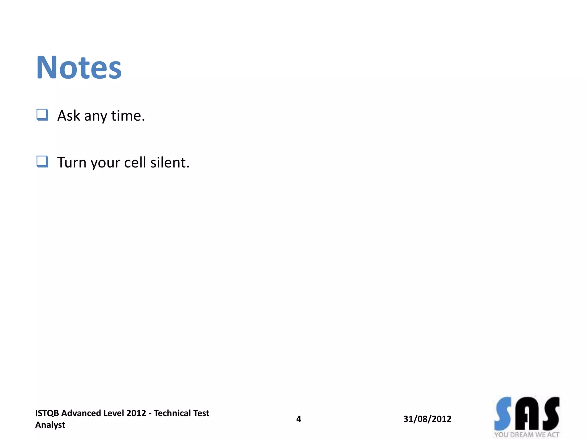 Notes
 Ask any time.
 Turn your cell silent.
31/08/20124
ISTQB Advanced Level 2012 - Technical Test
Analyst
 