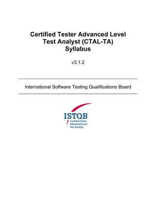 Certified Tester Advanced Level
Test Analyst (CTAL-TA)
Syllabus
v3.1.2
International Software Testing Qualifications Board
 