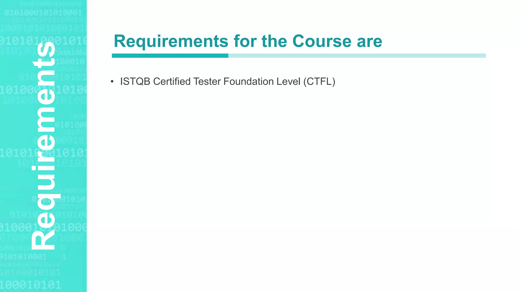 Agenda StyleRequirements
• ISTQB Certified Tester Foundation Level (CTFL)
Requirements for the Course are
 