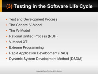 Copyright Petro Porchuk 2010. Lohika
(3)
(3) Testing in the Software Life Cycle
Testing in the Software Life Cycle
 Test and Development Process
 The General V-Model
 The W-Model
 Rational Unified Process (RUP)
 V-Model XT
 Extreme Programming
 Rapid Application Development (RAD)
 Dynamic System Development Method (DSDM)
 