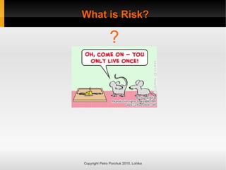 What is Risk?
What is Risk?
Copyright Petro Porchuk 2010. Lohika
?
 
