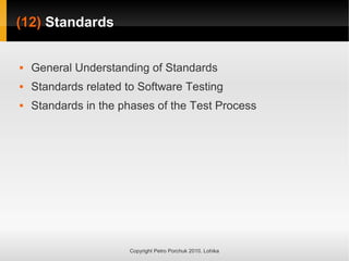 (12)
(12) Standards
Standards
Copyright Petro Porchuk 2010. Lohika
 General Understanding of Standards
 Standards related to Software Testing
 Standards in the phases of the Test Process
 