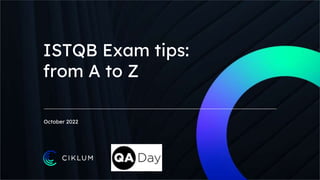 ISTQB Exam tips:
from A to Z
October 2022
 
