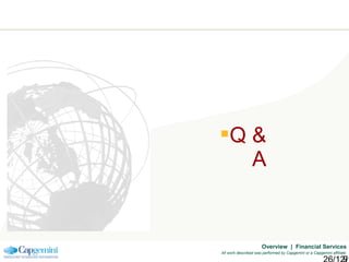 Overview | Financial Services
All work described was performed by Capgemini or a Capgemini affiliate
Q &
A
 