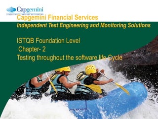Capgemini Financial Services
Independent Test Engineering and Monitoring Solutions
ISTQB Foundation Level
Chapter- 2
Testing throughout the software life Cycle
 