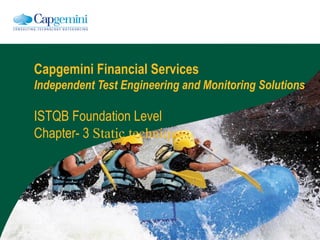 Capgemini Financial Services
Independent Test Engineering and Monitoring Solutions
ISTQB Foundation Level
Chapter- 3 Static techniques
 
