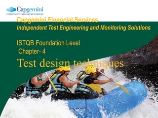 Capgemini Financial Services
Independent Test Engineering and Monitoring Solutions
ISTQB Foundation Level
Chapter- 4
Test design techniques
 