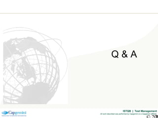 ISTQB | Test Management
All work described was performed by Capgemini or a Capgemini affiliate
Q & A
 