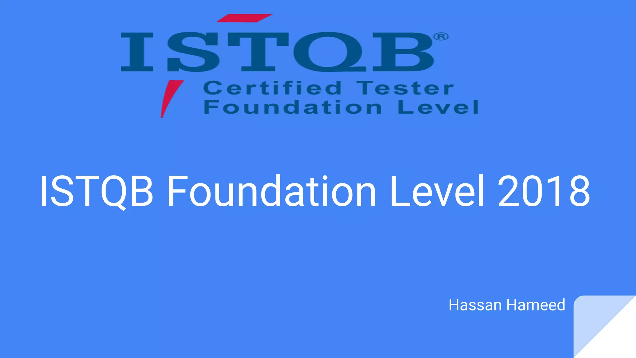 ISTQB Foundation Level 2018
Hassan Hameed
 