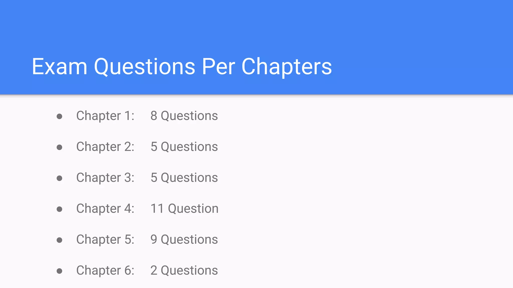Exam Questions Per Chapters
● Chapter 1: 8 Questions
● Chapter 2: 5 Questions
● Chapter 3: 5 Questions
● Chapter 4: 11 Question
● Chapter 5: 9 Questions
● Chapter 6: 2 Questions
 