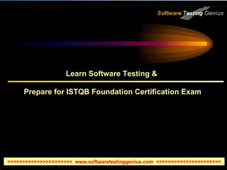 Learn Software Testing &  Prepare for ISTQB Foundation Certification Exam >>>>>>>>>>>>>>>>>>>>>>  www.softwaretestinggenius.com  <<<<<<<<<<<<<<<<<<<<<< 